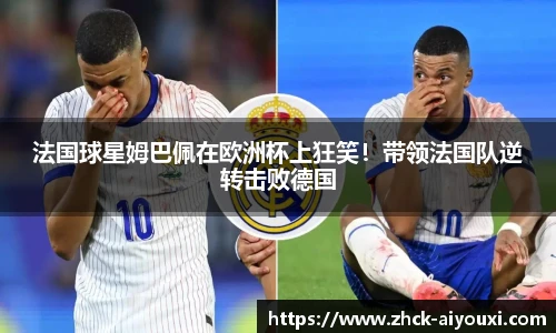 法国球星姆巴佩在欧洲杯上狂笑!带领法国队逆转击败德国