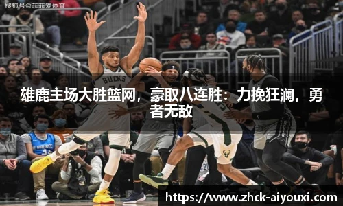 雄鹿主场大胜篮网,豪取八连胜:力挽狂澜,勇者无敌